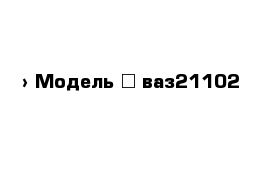  › Модель ­ ваз21102